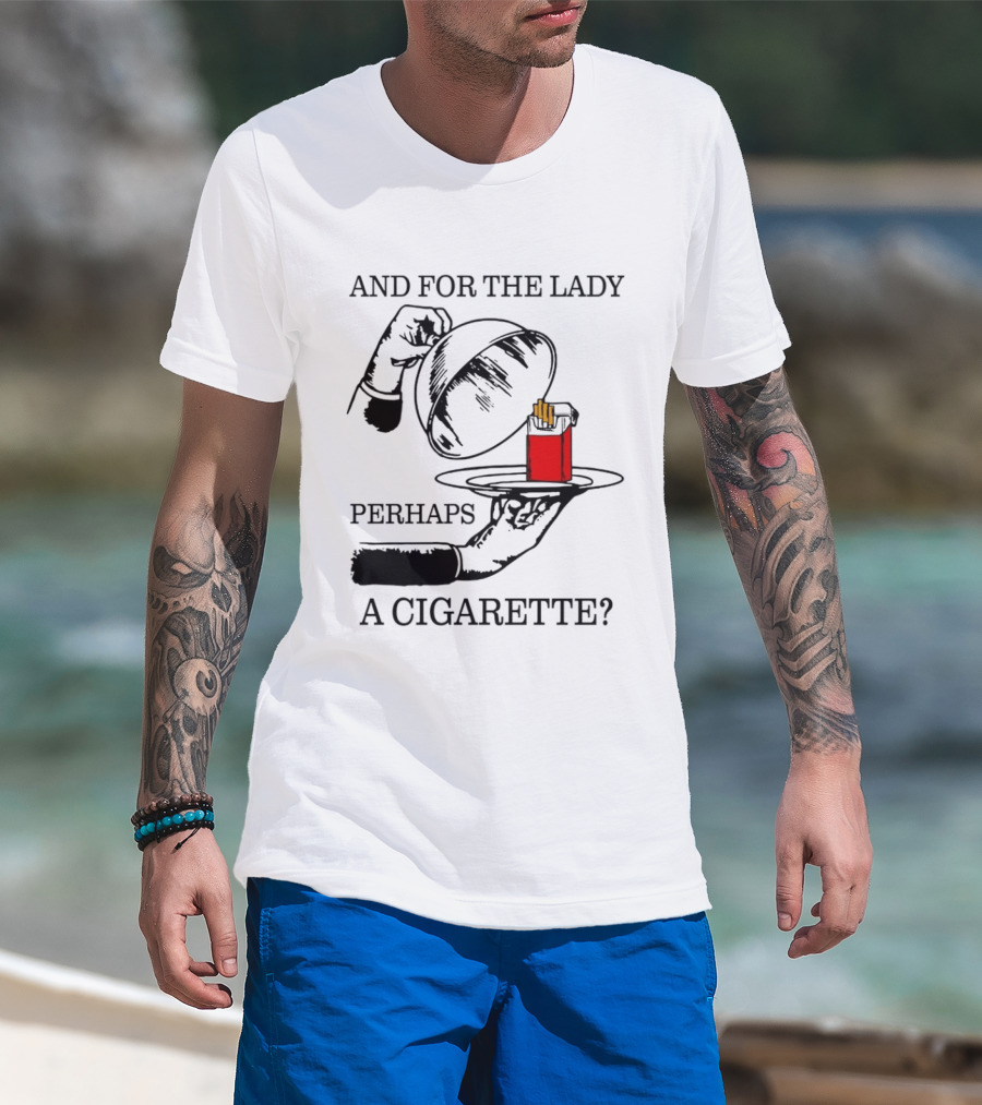 And For The Lady Perhaps A Cigarette T-Shirt