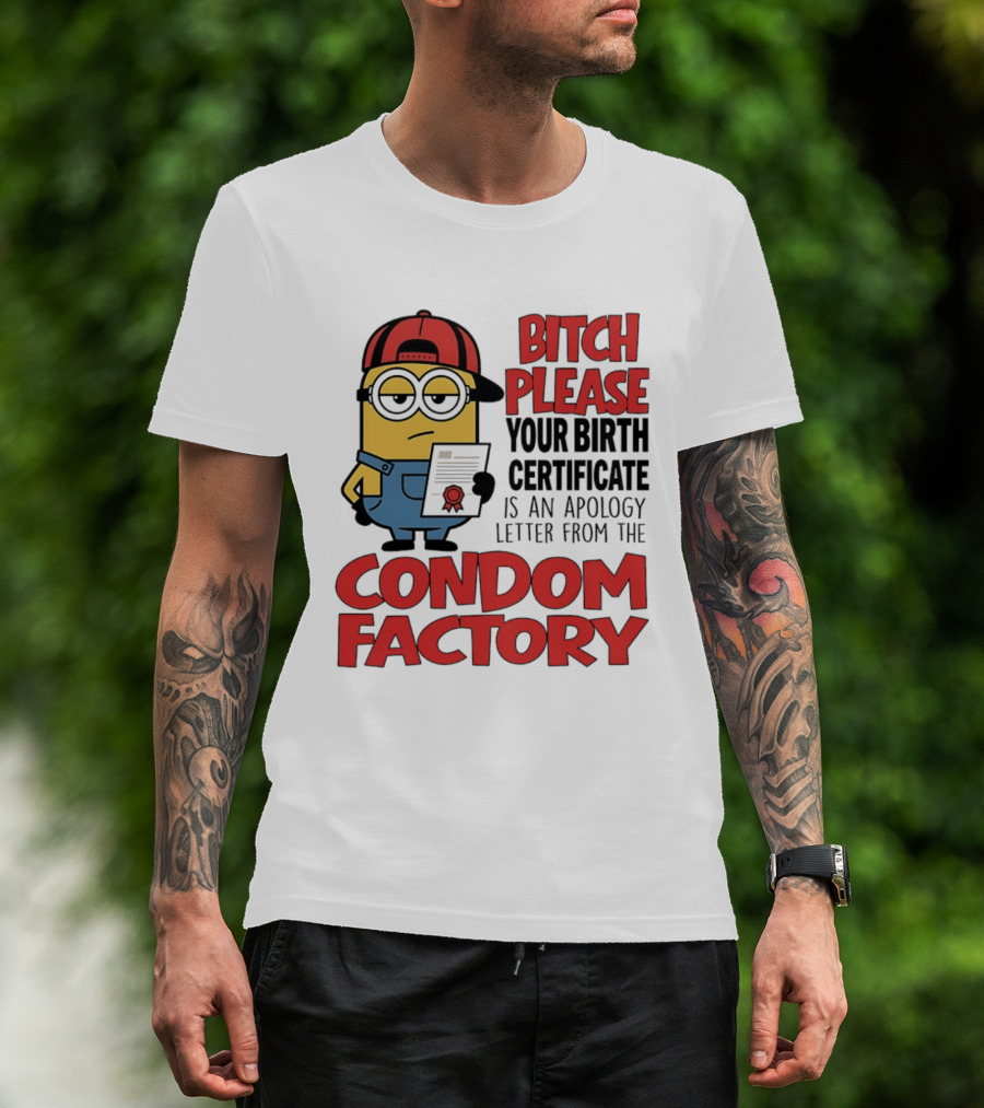 Bitch Please Your Birth Certificate Is An Apology Letter From The Condom Factory Minion T-Shirt