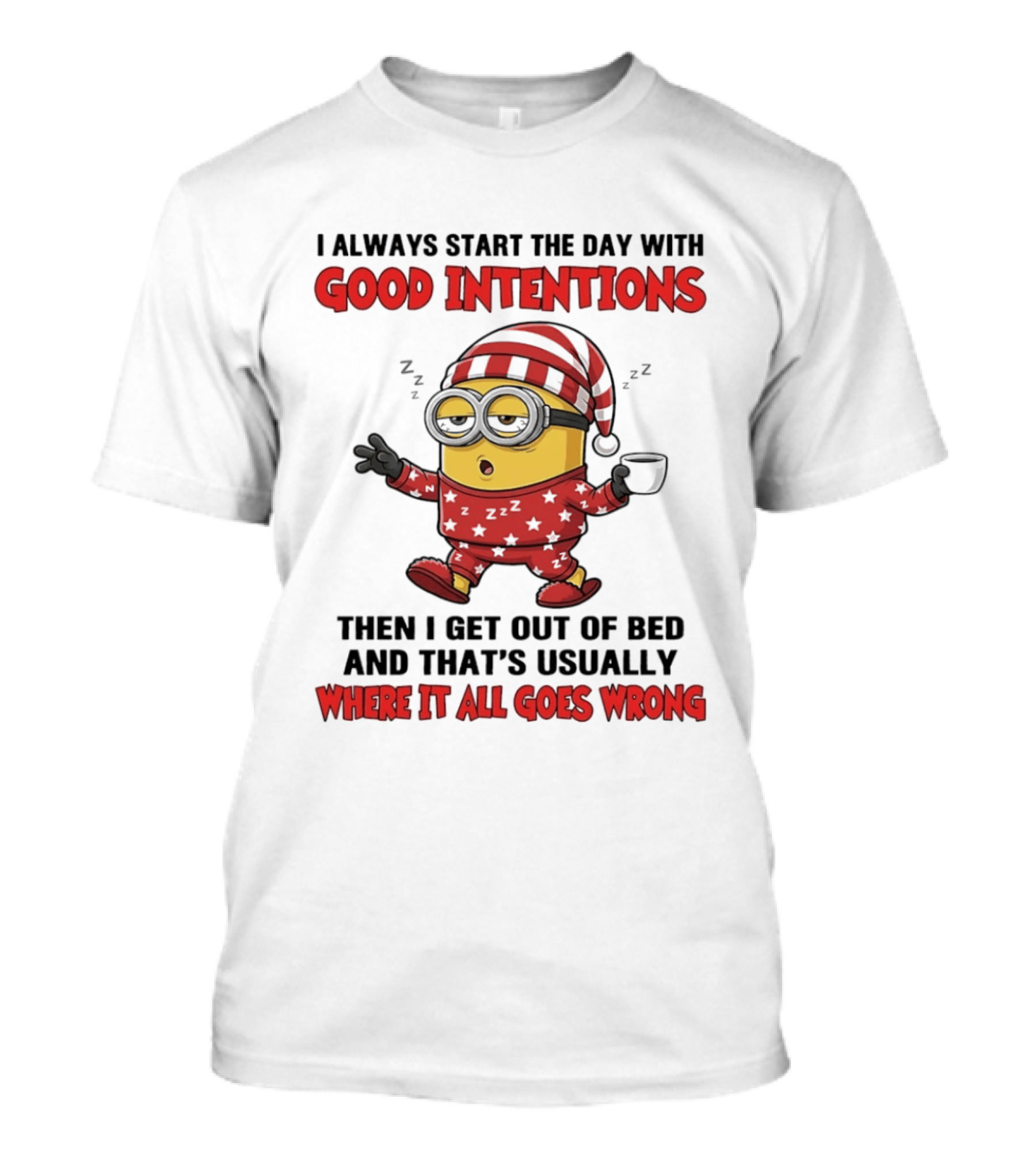 I Always Start The Day With Good Intentions Then I Get Out Of Bed Where It All Goes Wrong Minion T-Shirt