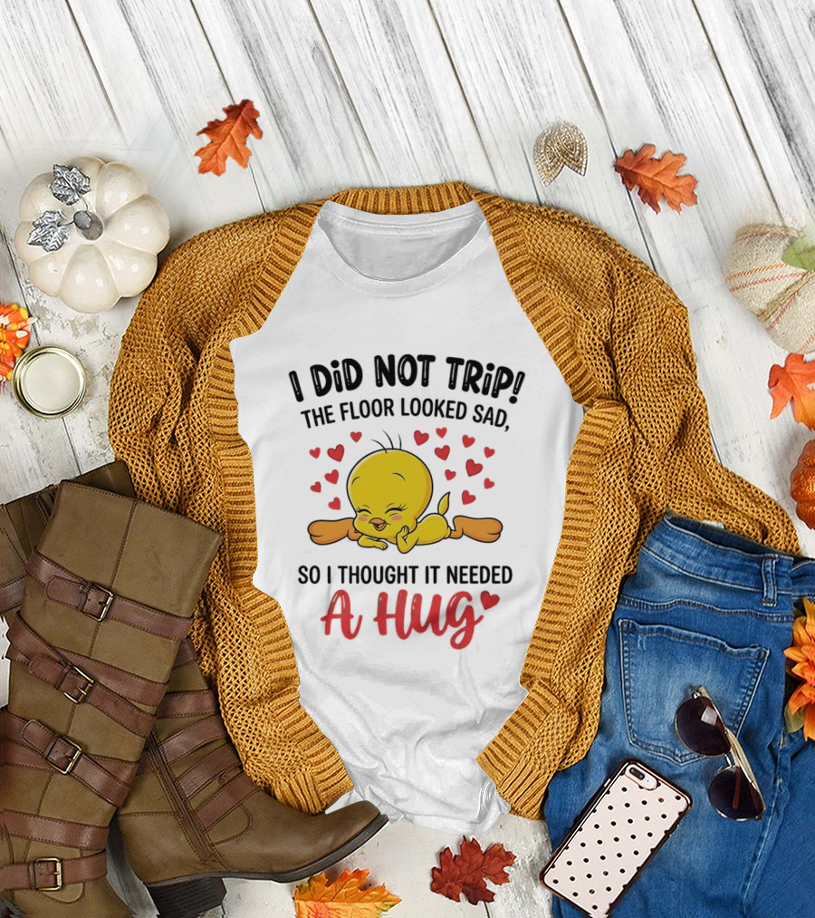 I Did Not Trip The Floor Looked Sad So I Thought It Needed A Hug Tweety Hearts T-Shirt
