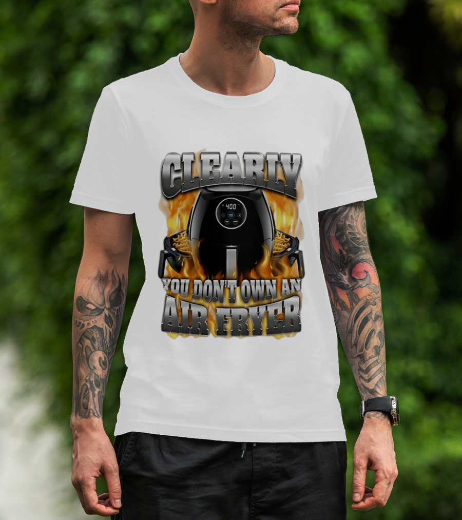 Clearly You Don't Own An Air Fryer Flame T-Shirt