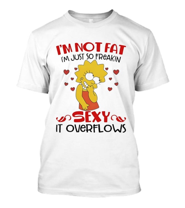 I'm Not Fat I'm Just So Freakin Sexy It Overflows Lisa Simpson T-Shirt