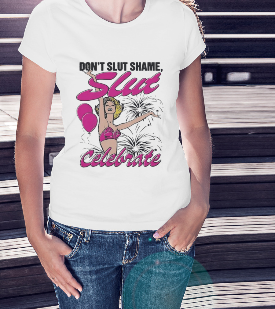 Don't Slut Shame Celebrate Slut Woman Empowerment T-Shirt