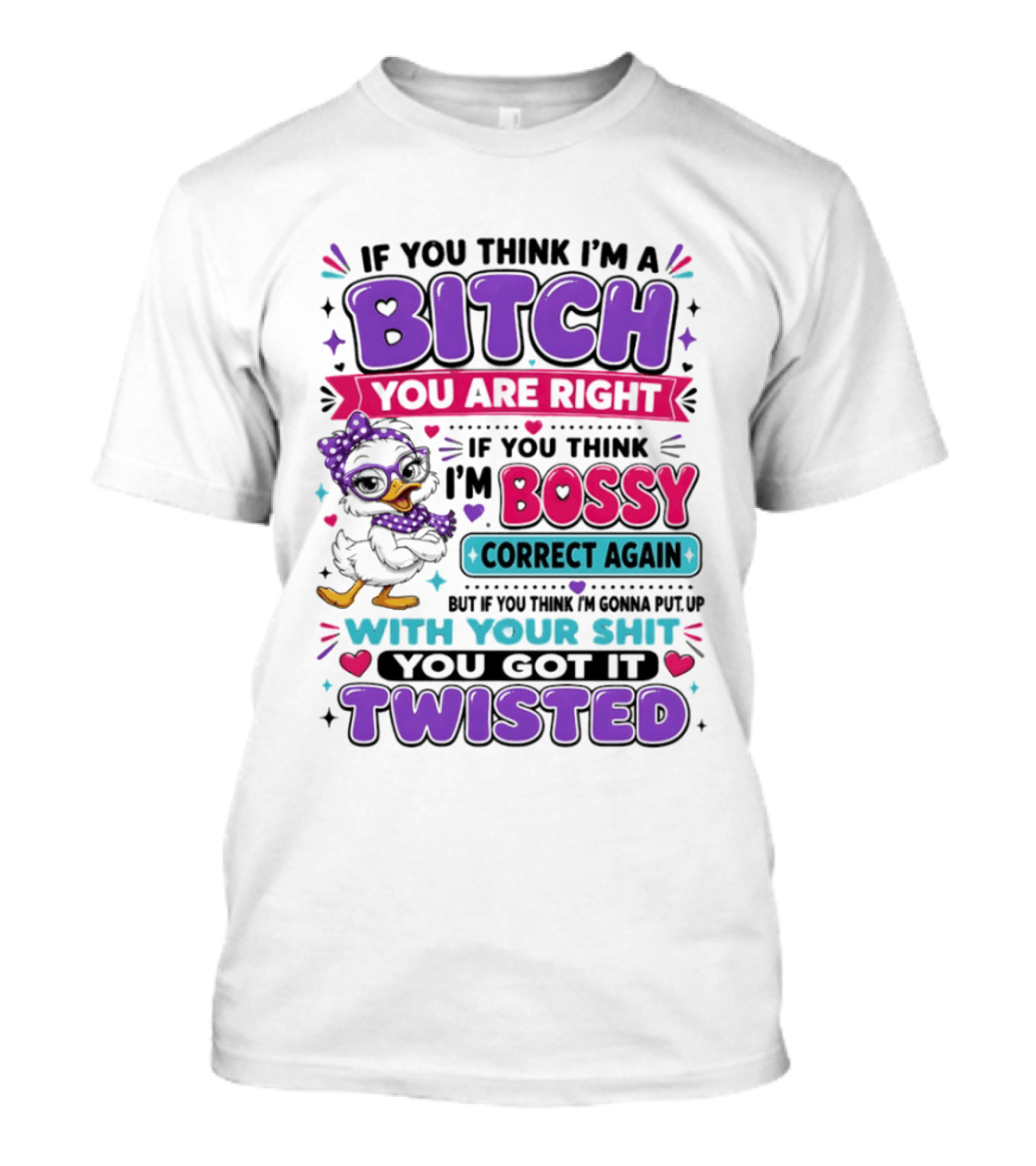 If You Think I'm A Bitch You Are Right Bossy Cartoon Duck Twisted T-Shirt
