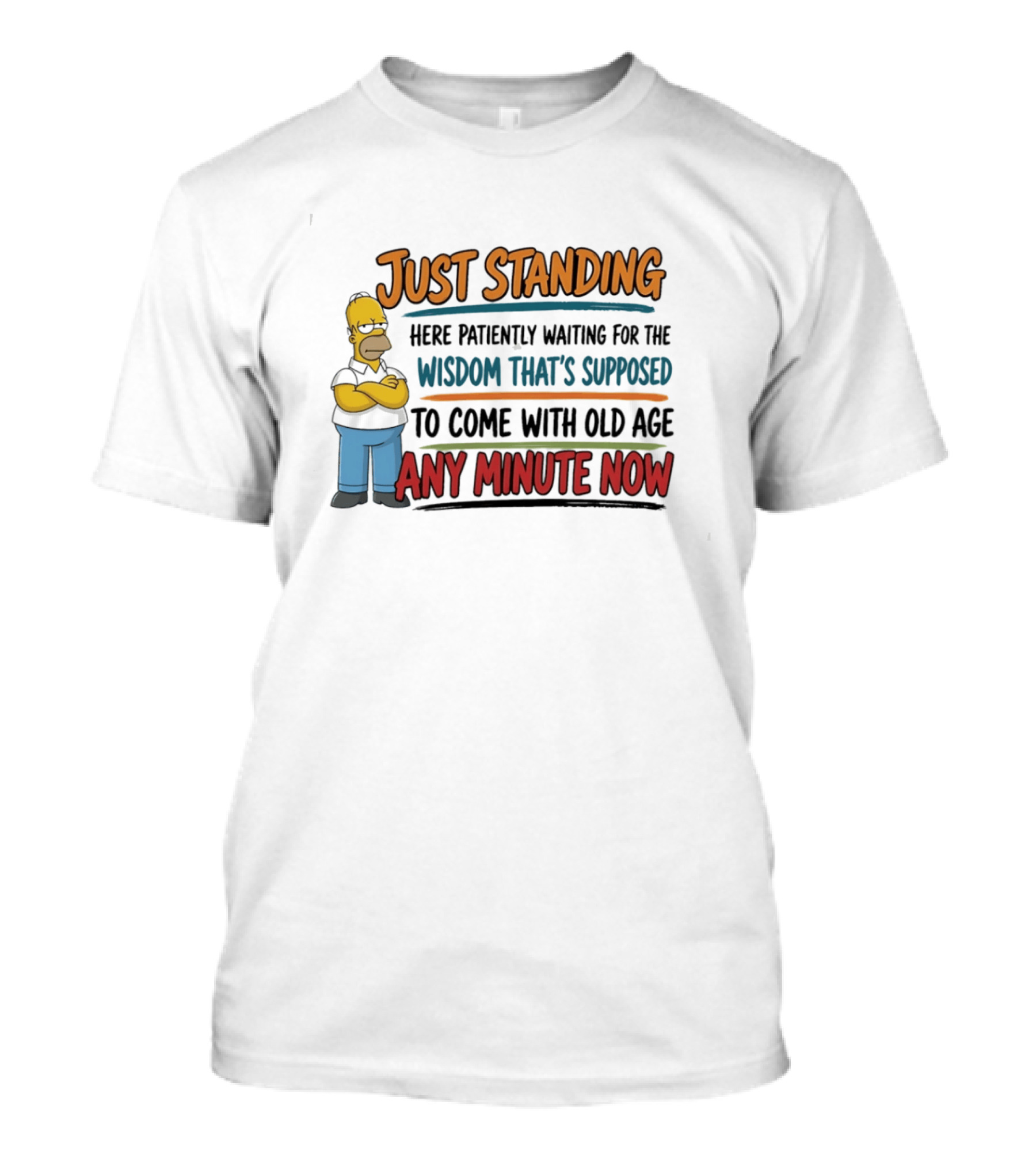 Just Standing Here Patiently Waiting For The Wisdom That's Supposed To Come With Old Age Any Minute Now T-Shirt