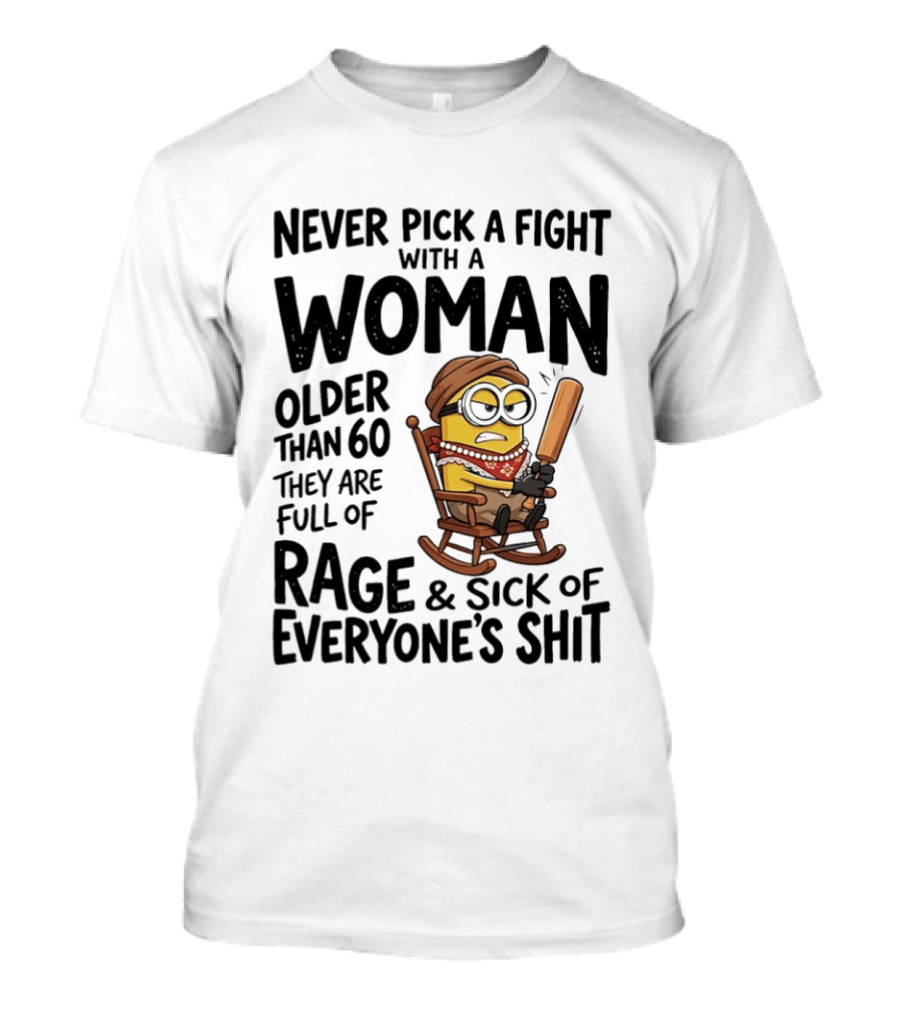 Never Pick A Fight With A Woman Older Than 60 Full Of Rage And Sick Of Everyone's Shit Minion T-Shirt