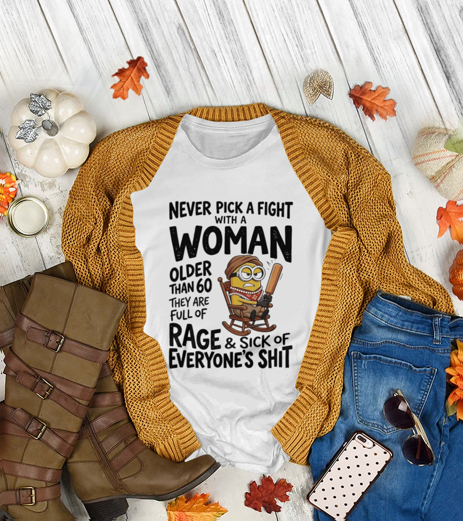 Never Pick a Fight With a Woman Older Than 60 Full of Rage and Sick of Everyone's Shit Minion T-Shirt