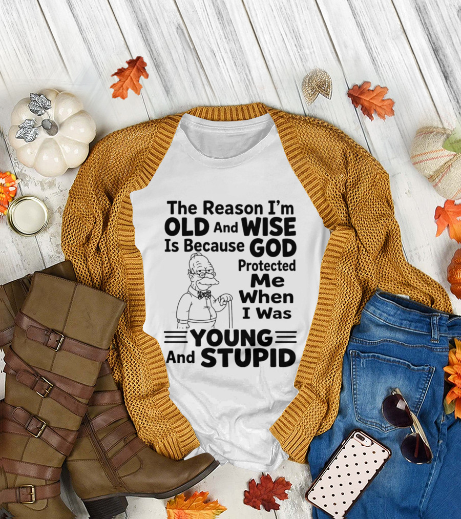 The Reason I'm Old and Wise God Protected Me Young and Stupid Simpson T-Shirt