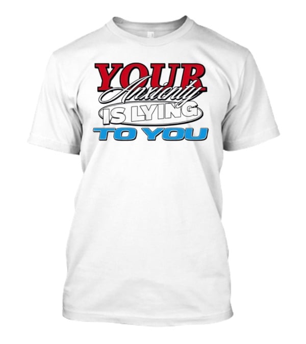 Your Anxiety Is Lying To You Red Black Blue T-Shirt