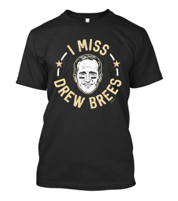 I Miss Drew Brees New Orleans Saints T-Shirt