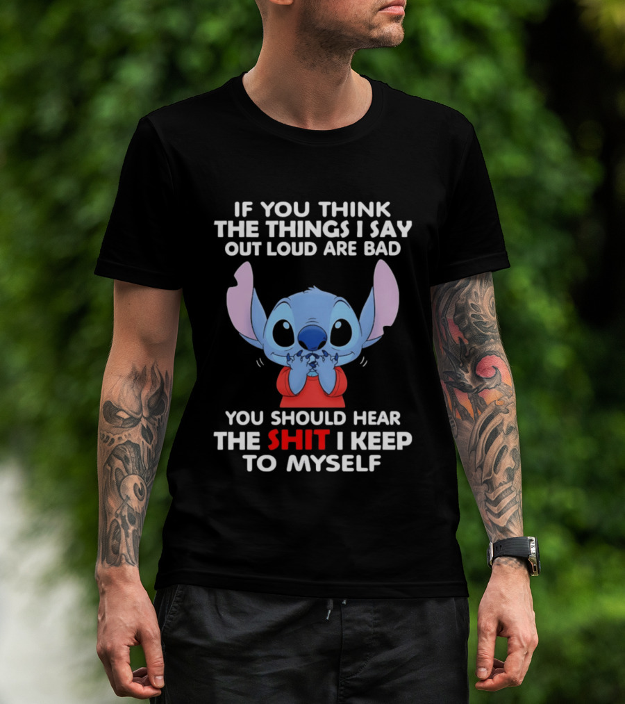 If You Think The Things I Say Out Loud Are Bad You Should Hear The Shit I Keep To Myself Stitch T-Shirt