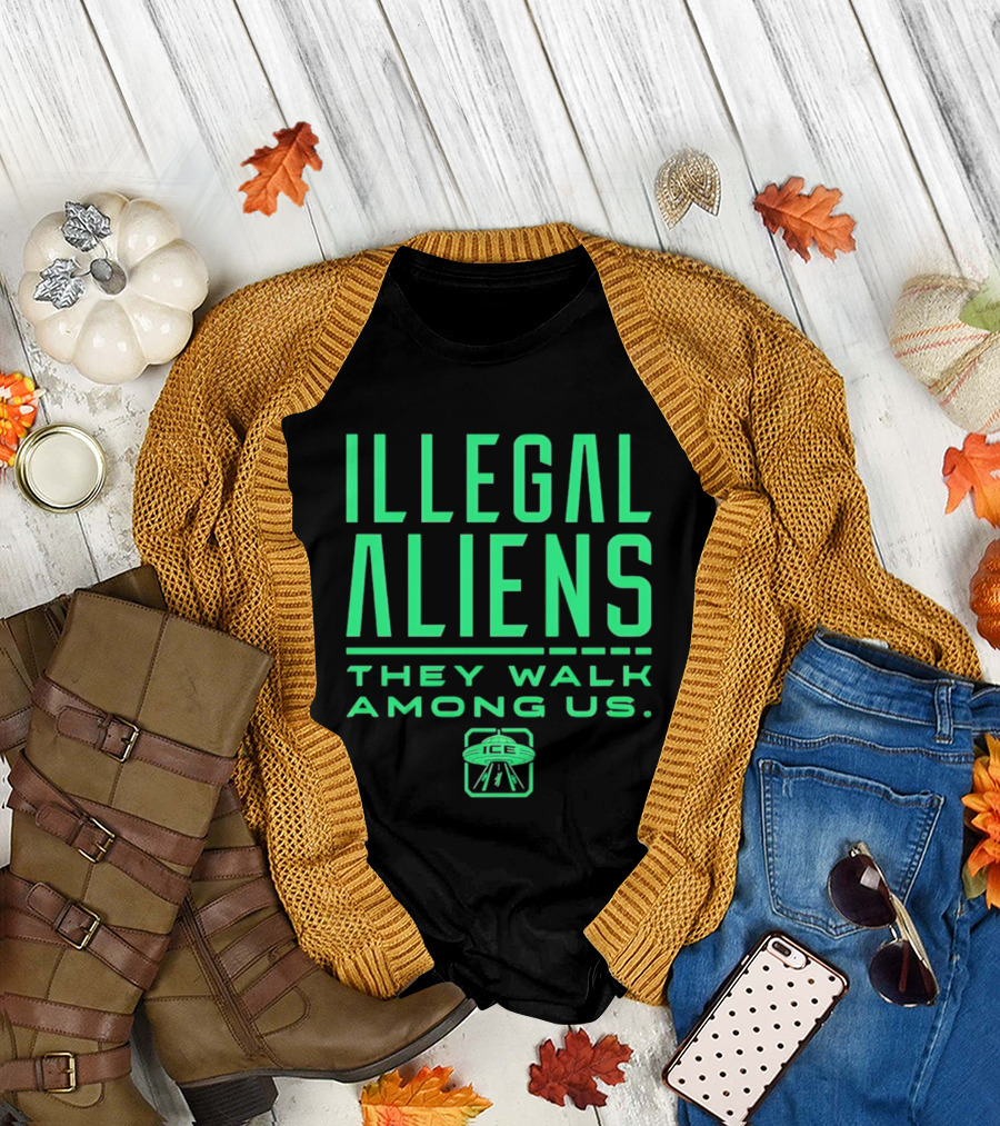 Illegal Aliens They Walk Among Us UFO ICE T-Shirt