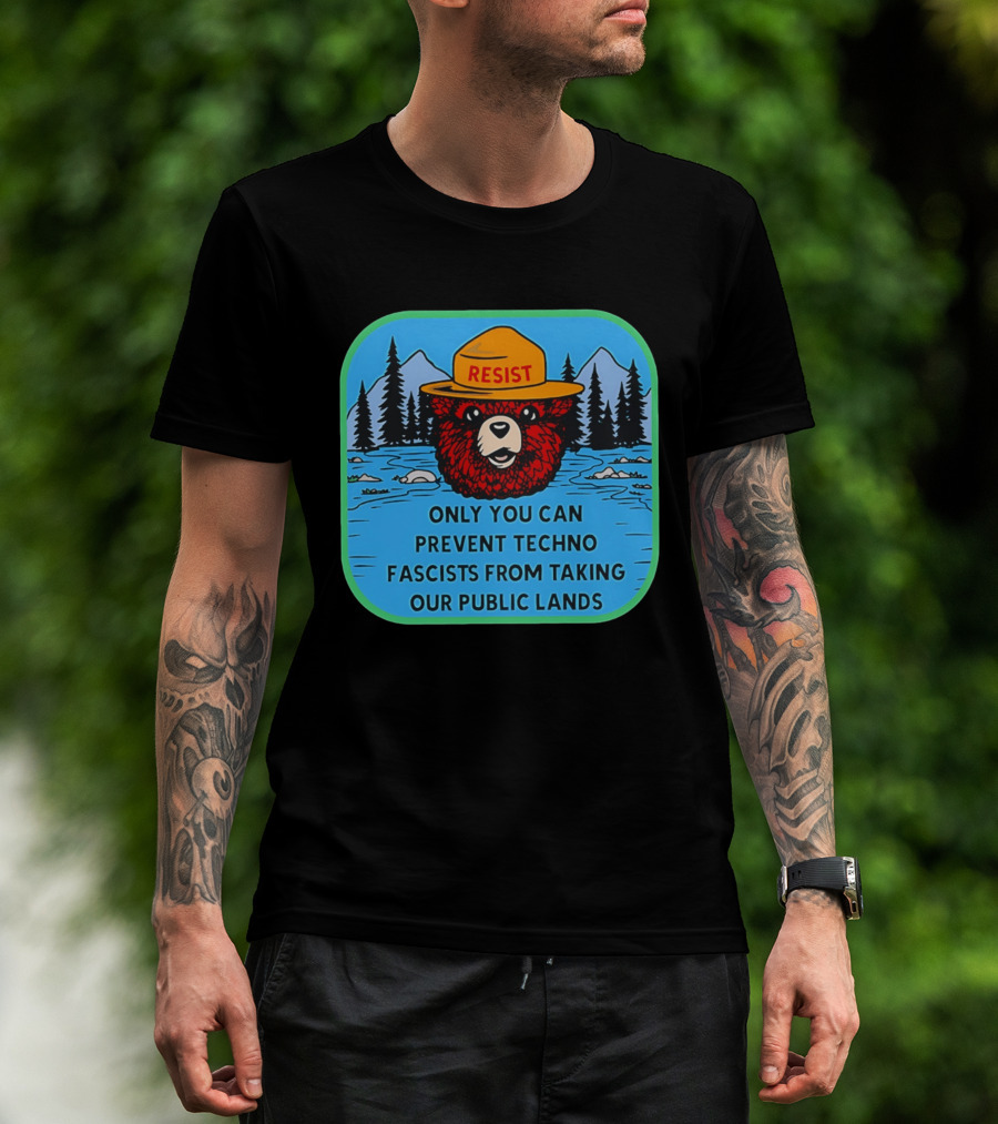 Resist Only You Can Prevent Techno Fascists From Taking Our Public Lands Smokey Bear T-Shirt