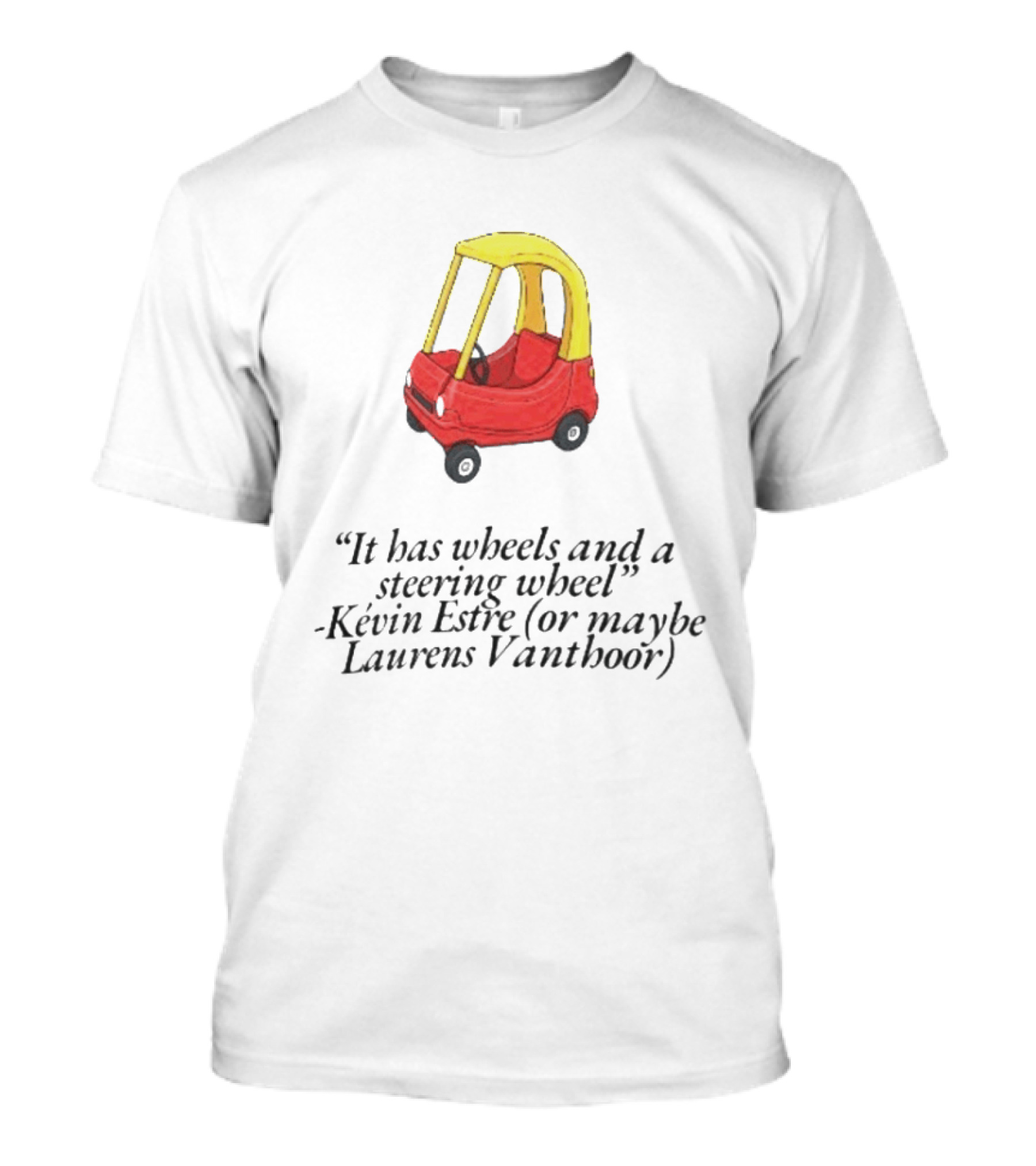It Has Wheels And A Steering Wheel Kevin Estre Laurens Vanthoor T-Shirt