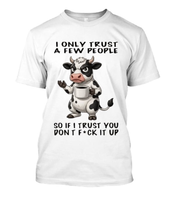 Grumpy Cow I Only Trust A Few People So If I Trust You Don't Fck It Up Coffee Cup T-Shirt