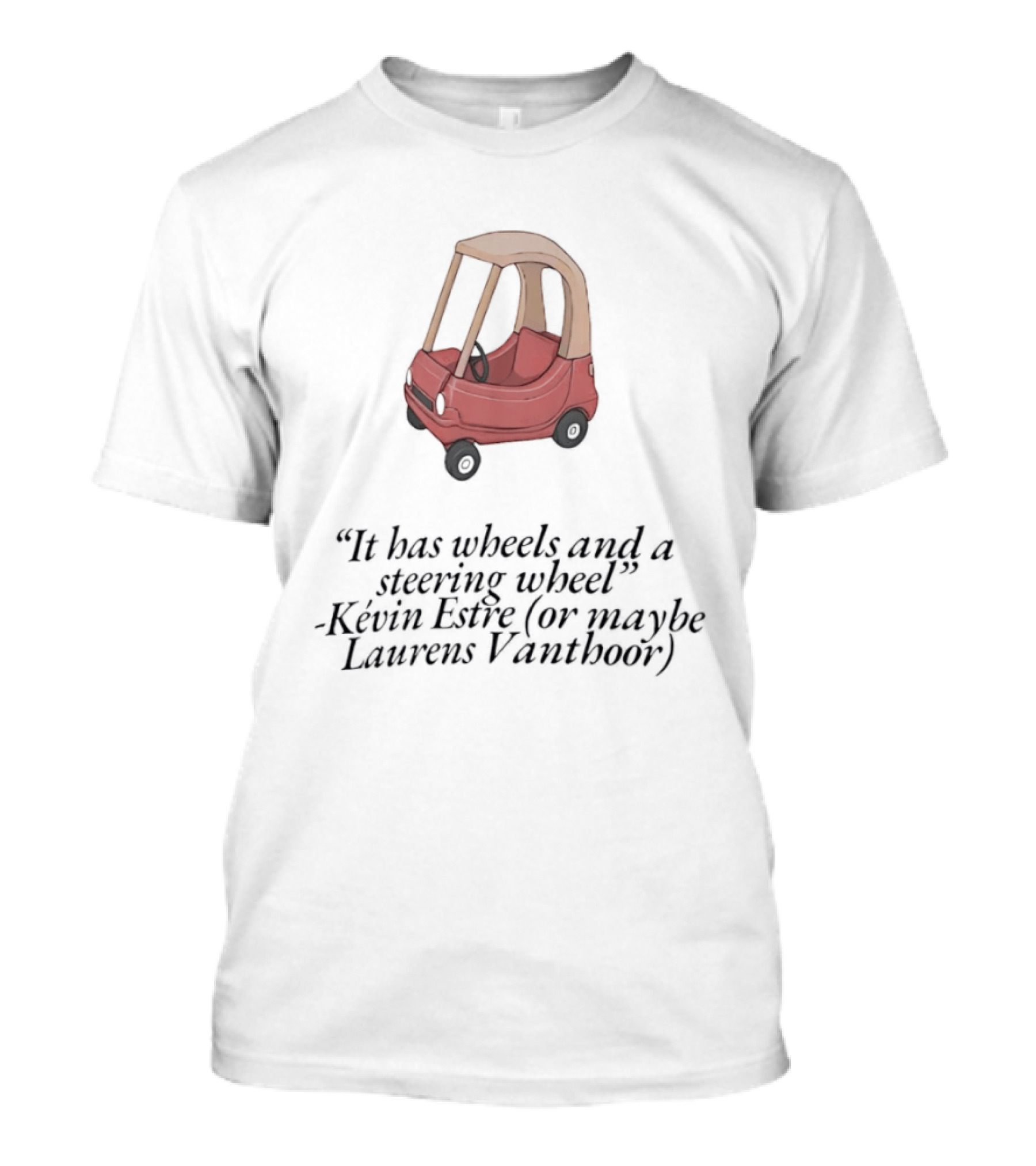 It Has Wheels And A Steering Wheel Kevin Estre Laurens Vanthoor WEC Racing T-Shirt