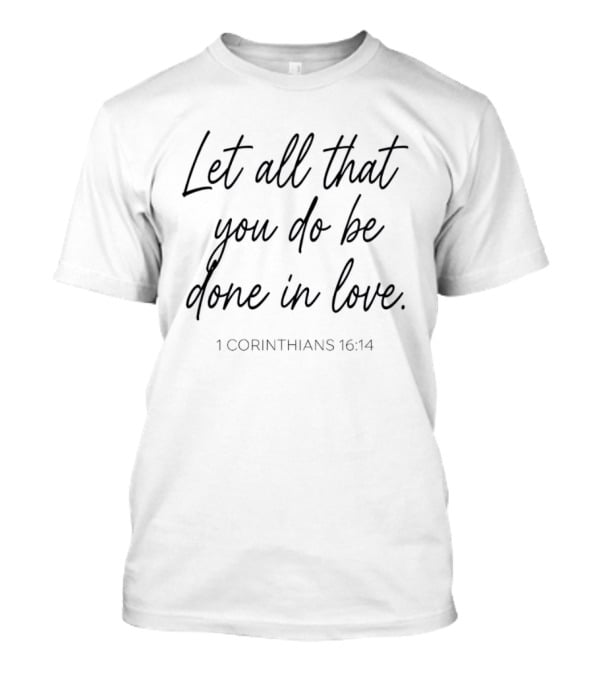Let All That You Do Be Done In Love 1 Corinthians 16 14 Faith Verse Bible T-Shirt