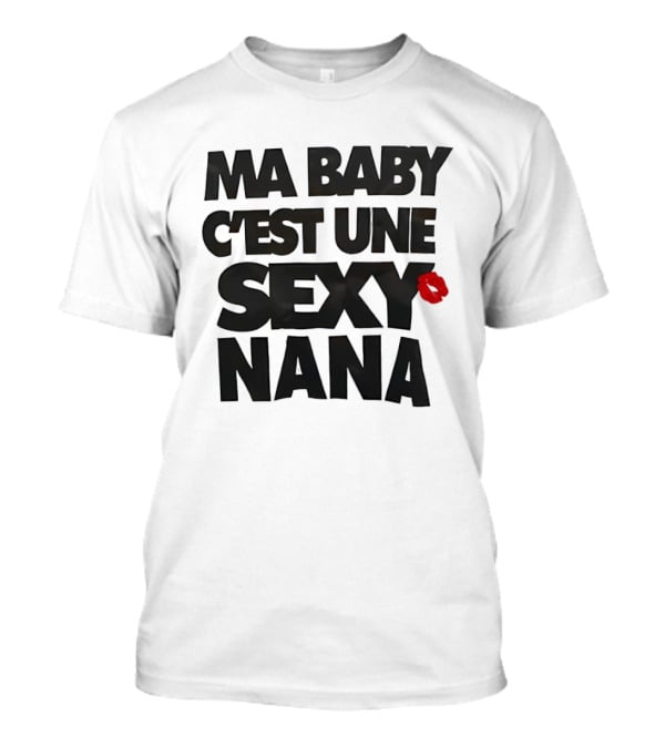 Ma Baby C'est Une Sexy Nana Lips Kiss T-Shirt