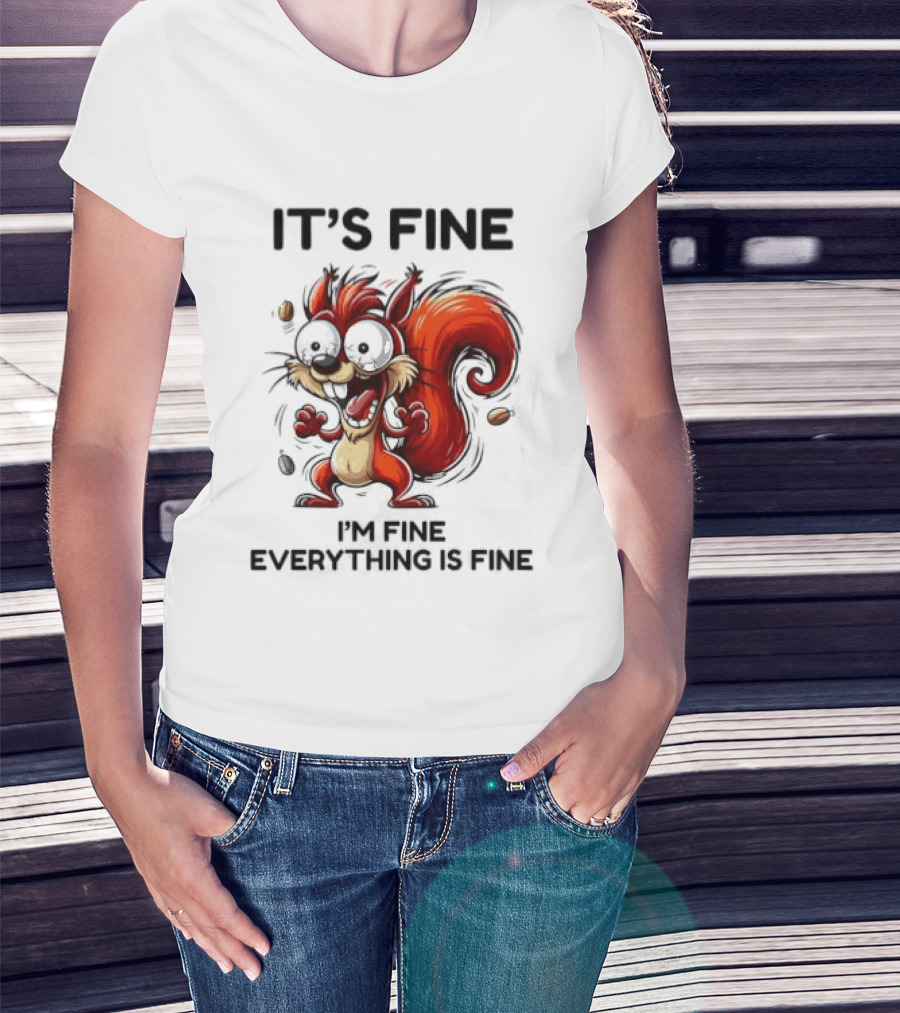 Manic Squirrel It's Fine I'm Fine Everything Is Fine T-Shirt