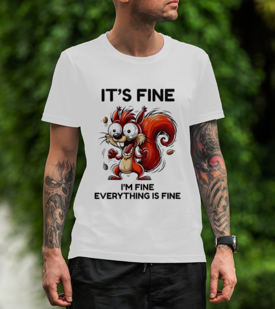 Manic Squirrel It's Fine I'm Fine Everything Is Fine T-Shirt