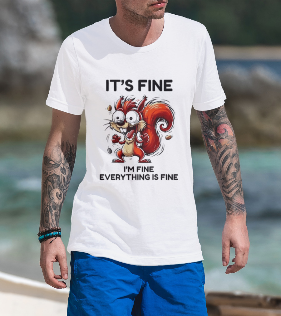 Manic Squirrel It's Fine I'm Fine Everything Is Fine T-Shirt