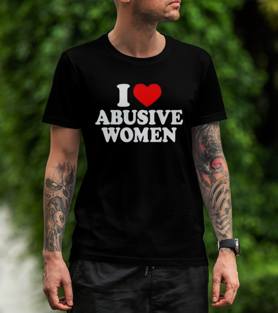 I Love Abusive Women T-Shirt