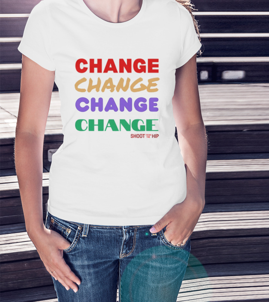 Change Change Change Change Shoot Th ’ Hip T-Shirt