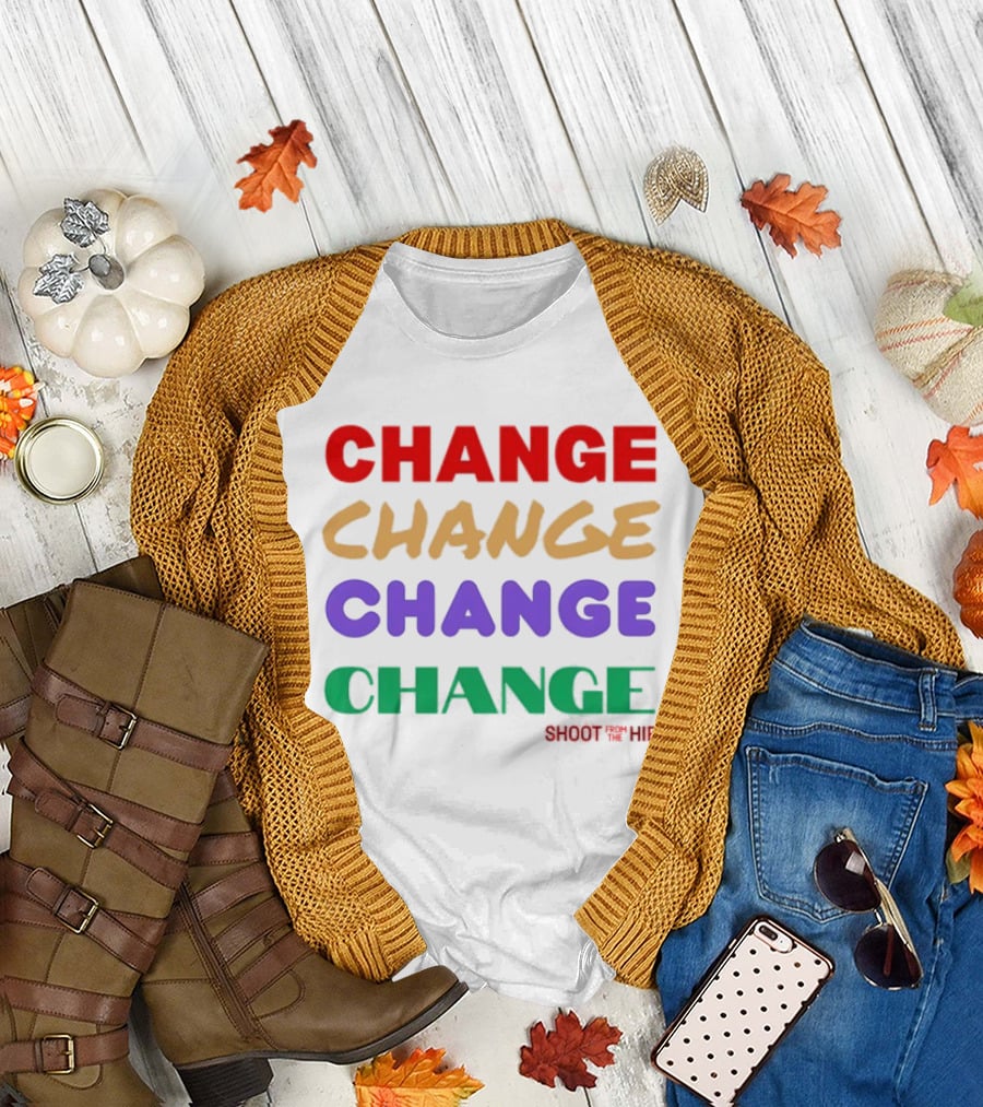Change Change Change Change Shoot Th ’ Hip T-Shirt