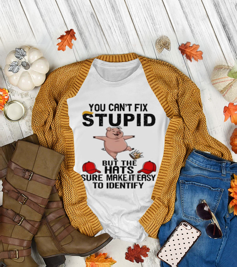 You Can’t Fix Stupid But The Hats Sure Make It Easy Identify Pig And Red Hats T-Shirt