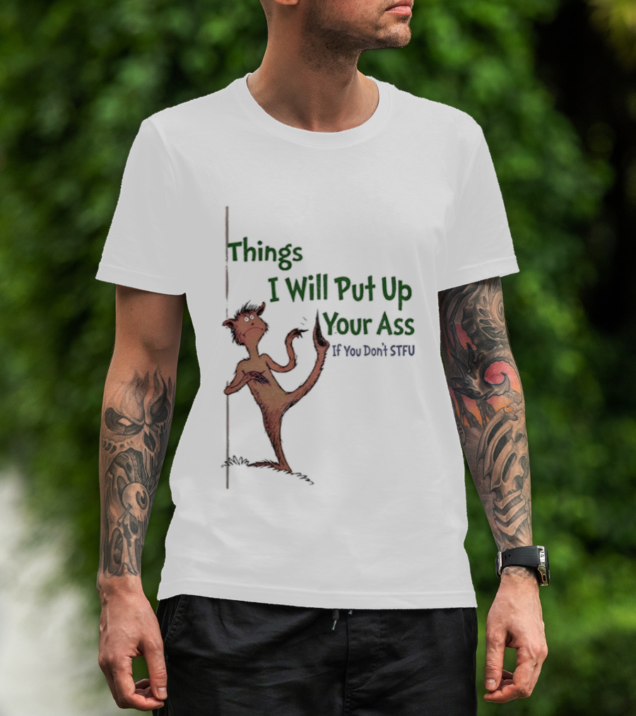 Things I Will Put Up Your Ass If You Don't STFU Mischievous Character T-Shirt