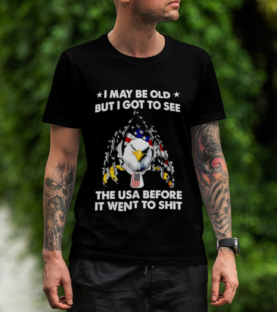 I May Be Old But I Got To See The USA Before It Went To Sht Eagle Patriotic T-Shirt