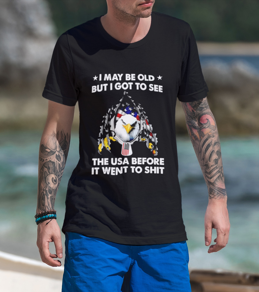 I May Be Old But I Got To See The USA Before It Went To Sht Eagle Patriotic T-Shirt