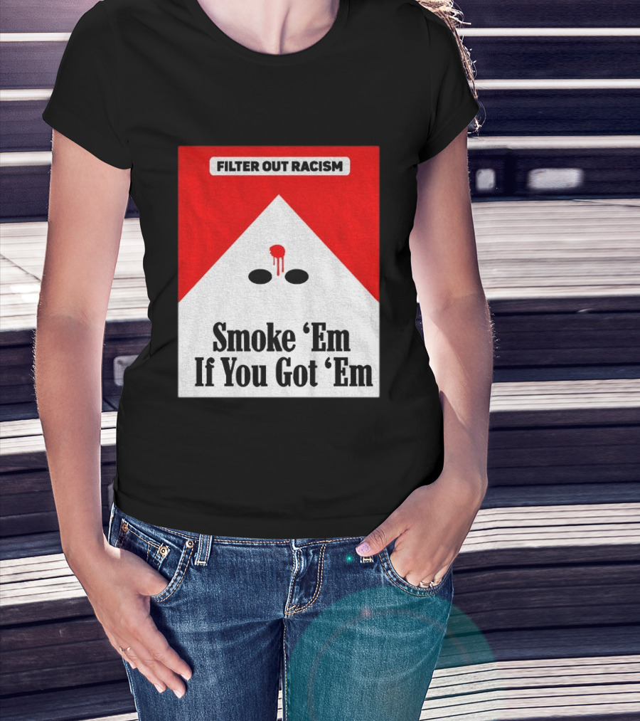 Filter Out Racism Smoke 'Em If You Got 'Em Red And White T-Shirt
