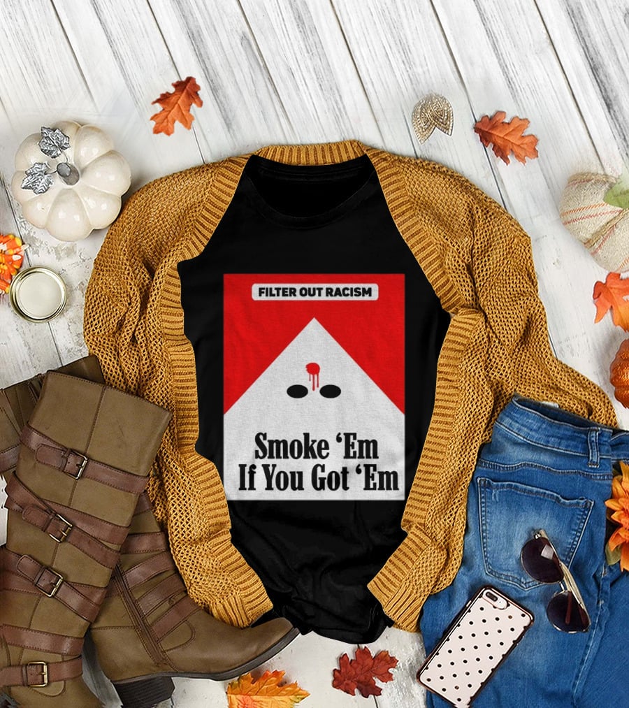Filter Out Racism Smoke 'Em If You Got 'Em Red and White T-Shirt