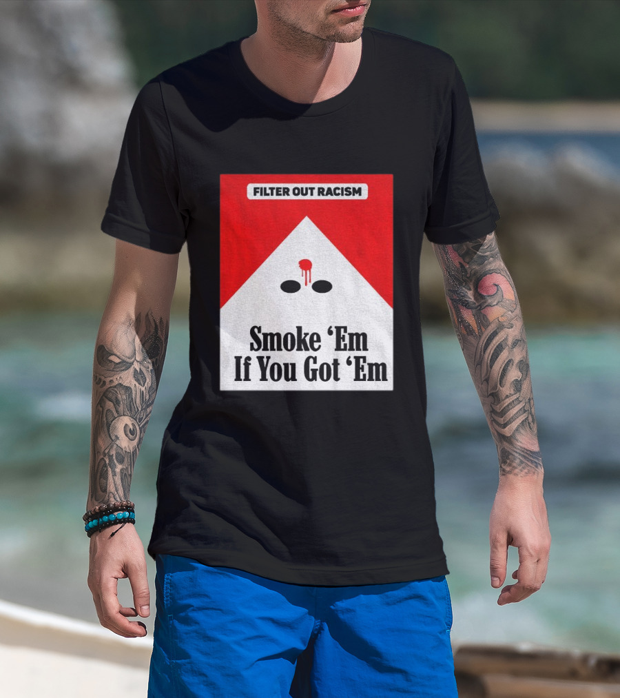 Filter Out Racism Smoke 'Em If You Got 'Em Red And White T-Shirt