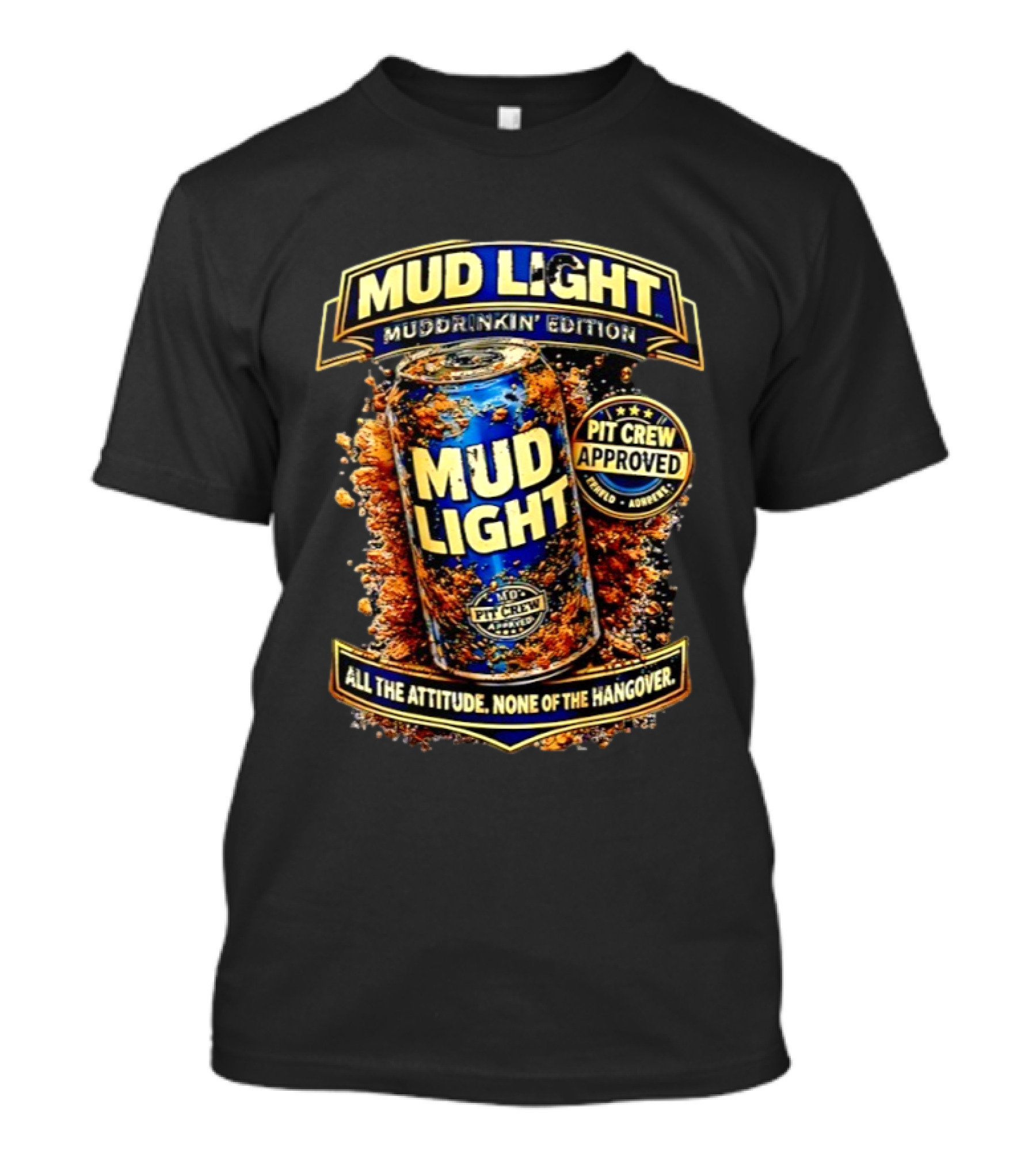 Mud Light Muddrinkin’ Edition Pit Crew Approved All The Attitude None Of The Hangover T-Shirt