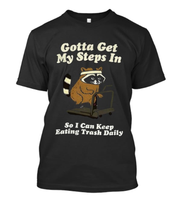 Gotta Get My Steps In Raccoon Eating Trash Daily Treadmill Fitness Humor T-Shirt