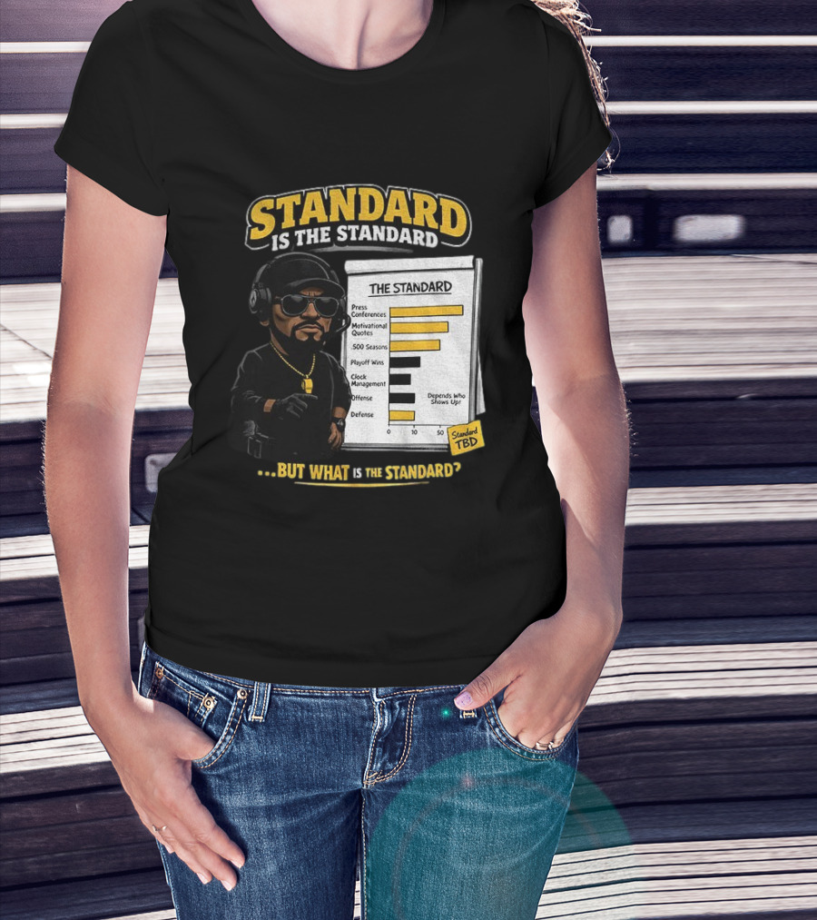 Standard Is The Standard The Standard TBD But What Is The Standard? T-Shirt