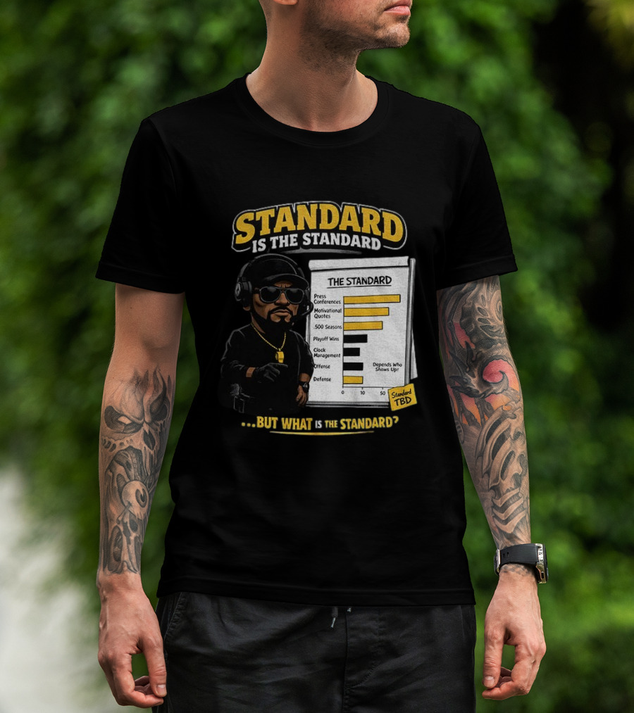 Standard Is The Standard The Standard TBD But What Is The Standard? T-Shirt