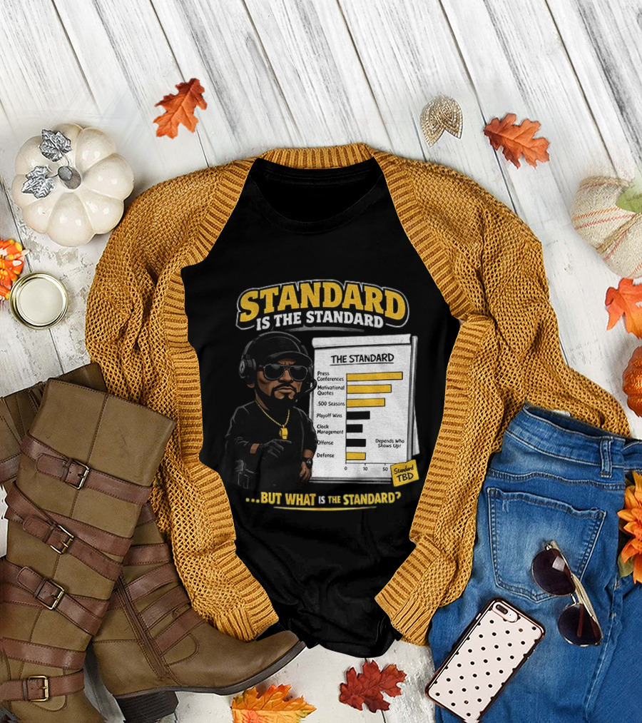 Standard Is the Standard The Standard TBD But What Is the Standard? T-Shirt