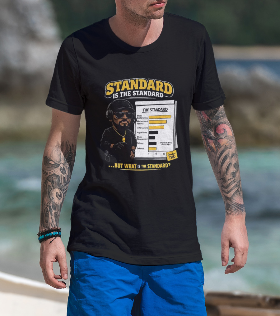 Standard Is The Standard The Standard TBD But What Is The Standard? T-Shirt