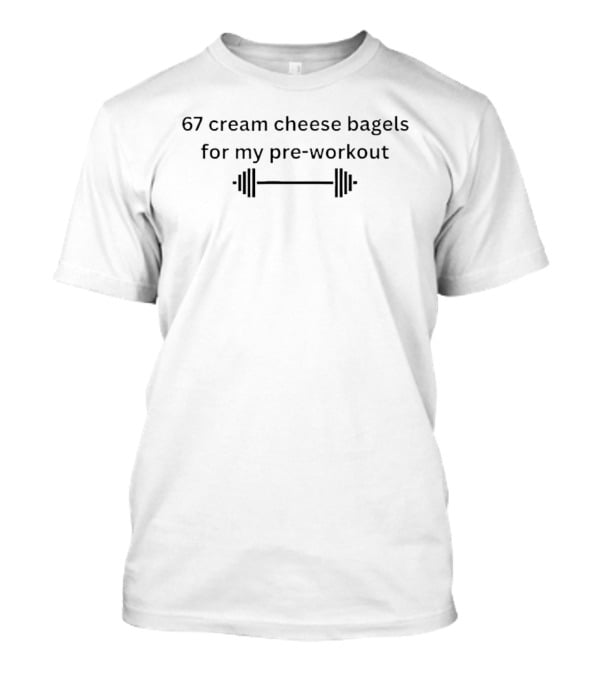Barbell 67 Cream Cheese Bagels For My Pre Workout T-Shirt