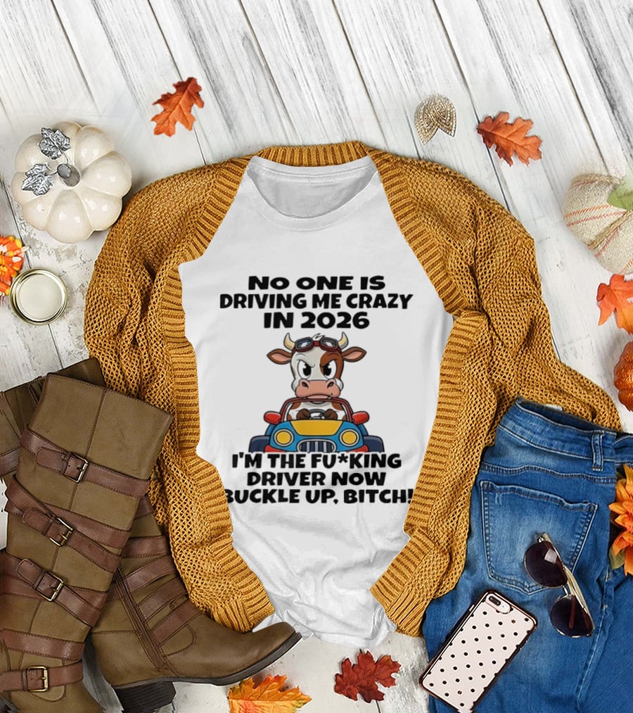 Cow Driving Car No One Is Driving Me Crazy I'm the Driver Now Buckle Up Bitch 2026 T-Shirt