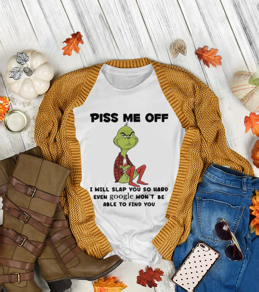 Grinch Piss Me Off I Will Slap You So Hard Even Google Won’t Be Able To Find You T-Shirt