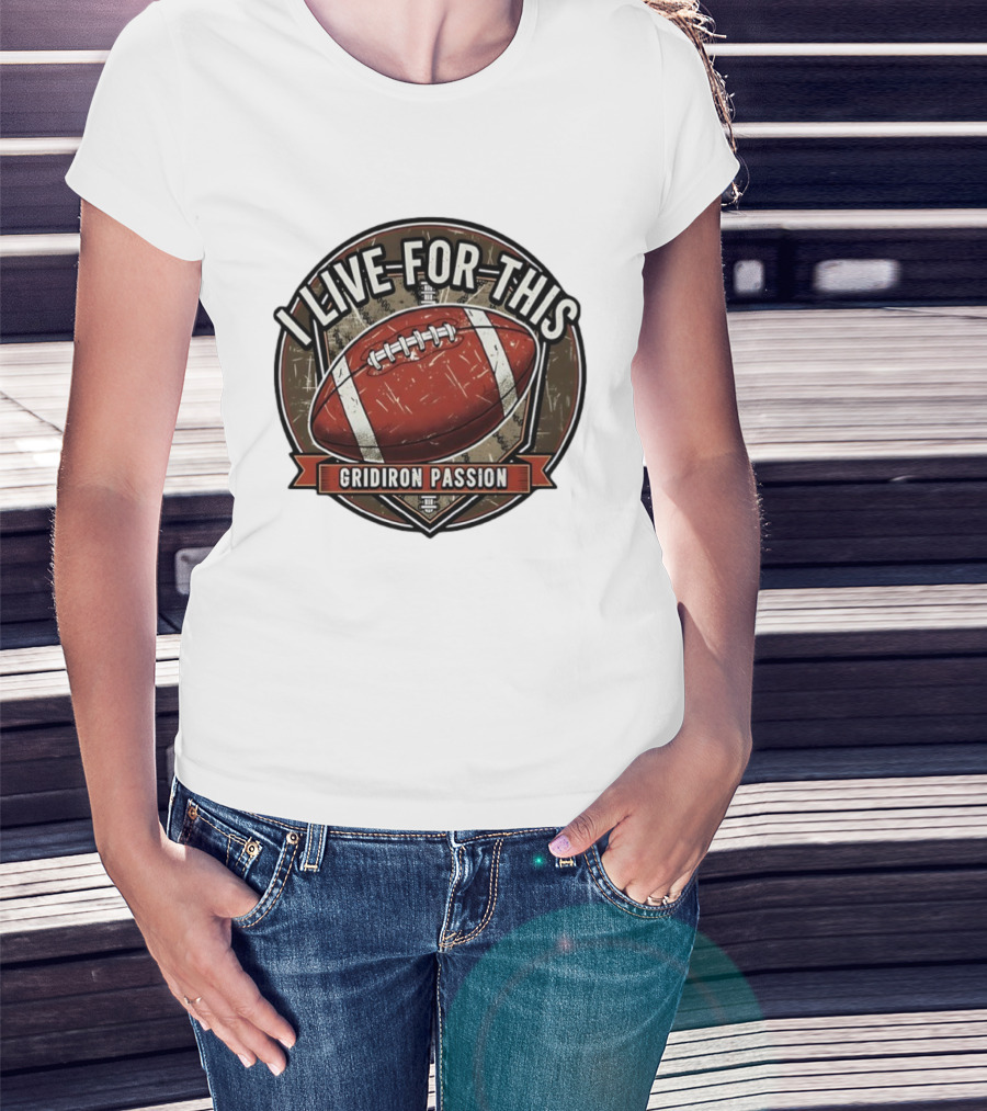 I Live For This Gridiron Passion Football T-Shirt