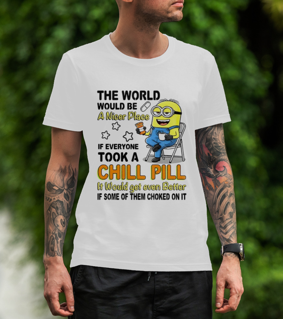 Minion A Nicer Place Chill Pill It Would Get Even Better T-Shirt