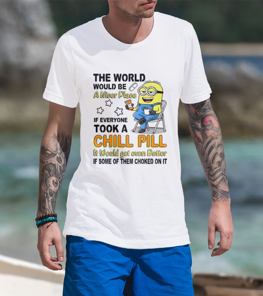 Minion A Nicer Place Chill Pill It Would Get Even Better T-Shirt