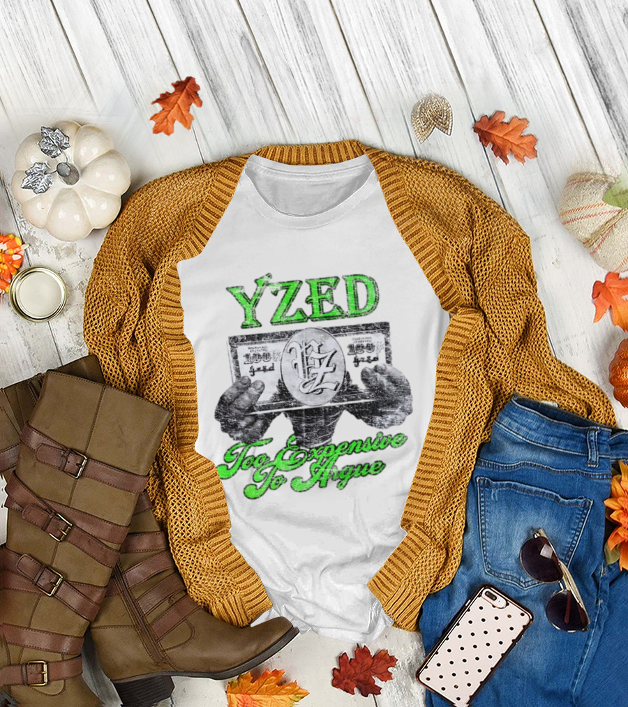 Yzed 100 Dollar Too Expensive To Argue T-Shirt
