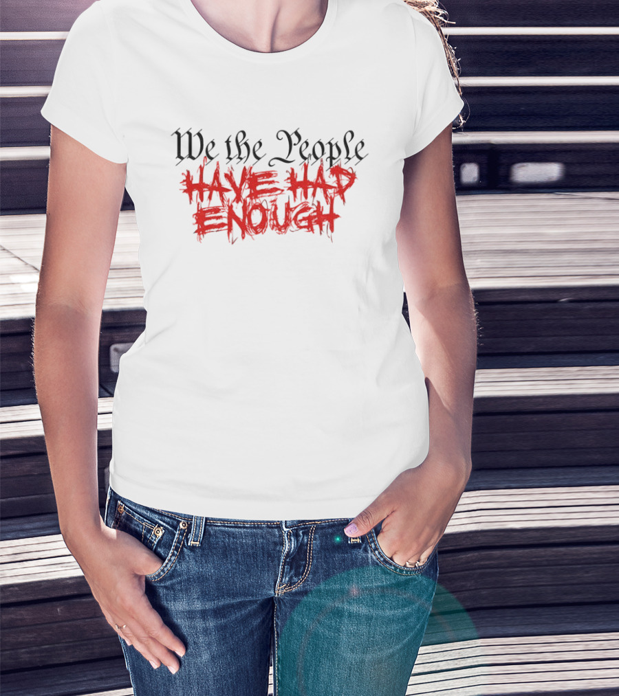 We The People Have Had Enough Bold T-Shirt