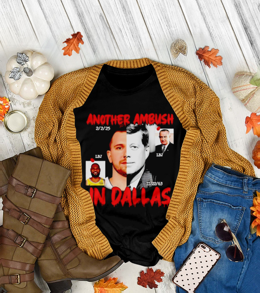 Another Ambush in Dallas 2/2/23 LBJ 11/22/63 JFK T-Shirt